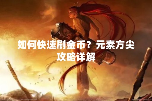 如何快速刷金币？元素方尖攻略详解