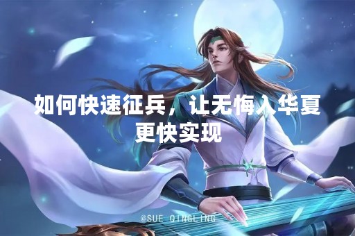 如何快速征兵，让无悔入华夏更快实现
