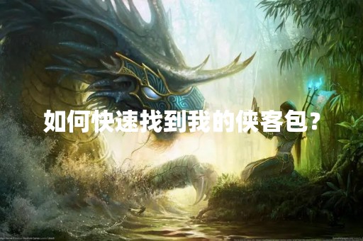 如何快速找到我的侠客包？