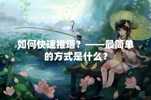 如何快速推塔？——最简单的方式是什么？