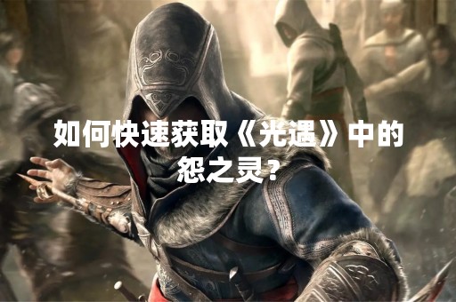 如何快速获取《光遇》中的怨之灵？