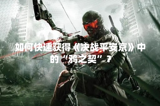 如何快速获得《决战平安京》中的“鸦之契”？