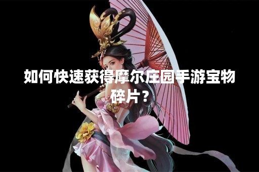 如何快速获得摩尔庄园手游宝物碎片？