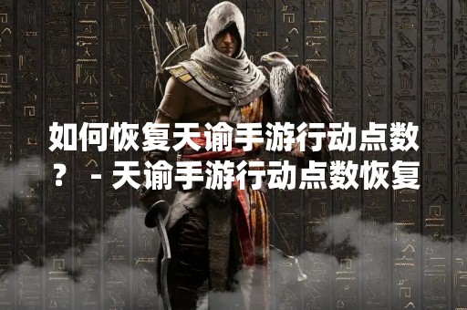 如何恢复天谕手**动点数？ - 天谕手**动点数恢复方法详解
