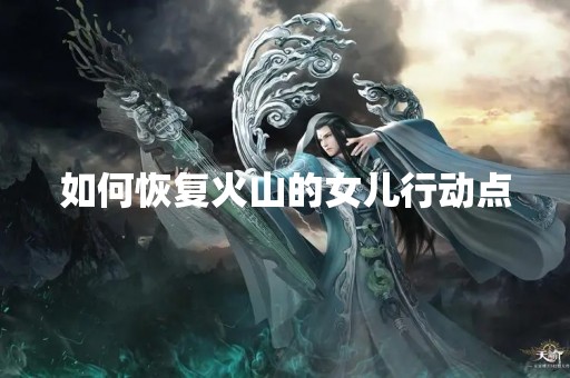 如何恢复火山的女儿行动点