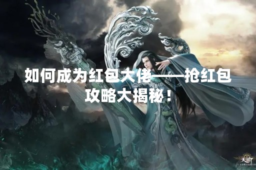 如何成为红包大佬——抢红包攻略大揭秘！