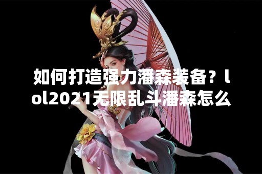 如何打造强力潘森装备？lol2021无限乱斗潘森怎么出装？