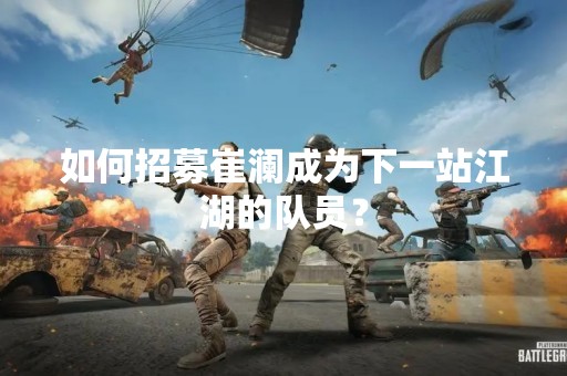 如何招募崔澜成为下一站江湖的队员？
