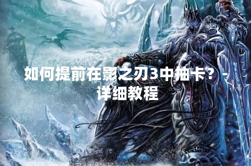 如何提前在影之刃3中抽卡？- 详细教程