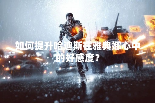 如何提升哈迪斯在雅典娜心中的好感度？