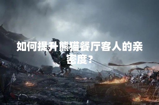 如何提升熊猫餐厅客人的亲密度？
