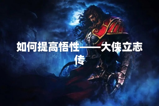 如何提高悟性——大侠立志传