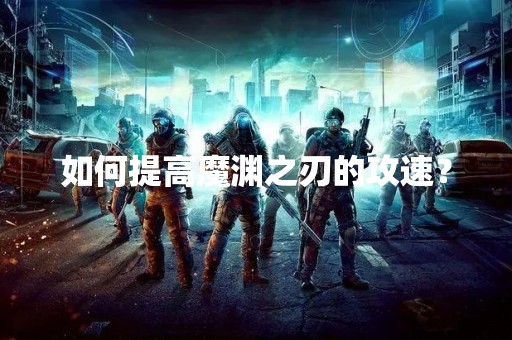 如何提高魔渊之刃的攻速？