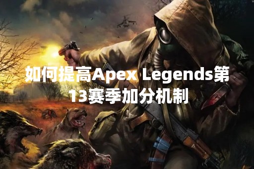 如何提高Apex Legends第13赛季加分机制