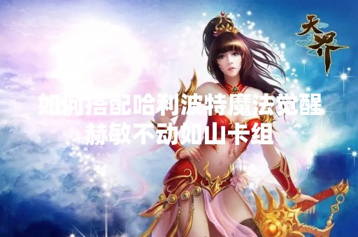 如何搭配哈利波特魔法觉醒赫敏不动如山卡组