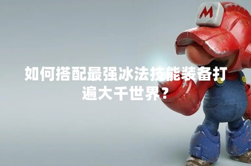 如何搭配最强冰法技能装备打遍大千世界？