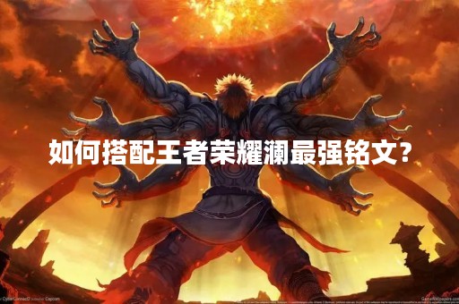 如何搭配王者荣耀澜最强铭文？
