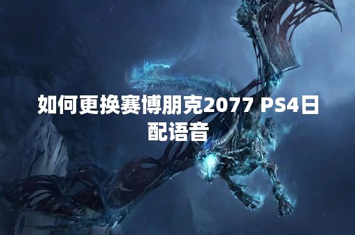 如何更换赛博朋克2077 PS4日配语音