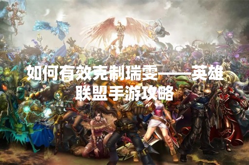 如何有效克制瑞雯——英雄联盟手游攻略