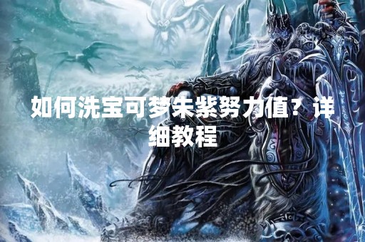如何洗宝可梦朱紫努力值？详细教程