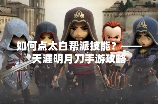 如何点太白帮派技能？——天涯明月刀手游攻略