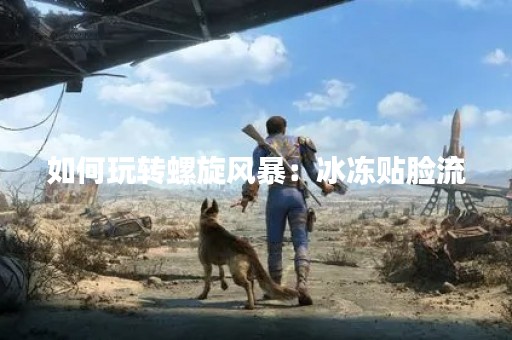 如何玩转螺旋风暴：冰冻贴脸流