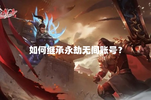 如何继承永劫无间账号？