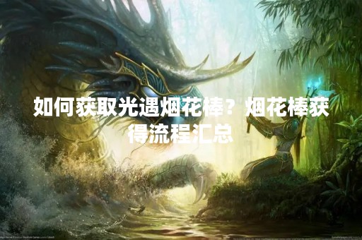 如何获取光遇烟花棒？烟花棒获得流程汇总