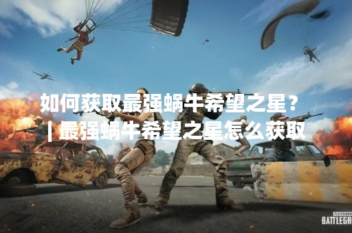 如何获取最强蜗牛希望之星？ | 最强蜗牛希望之星怎么获取