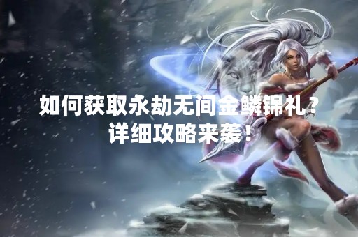 如何获取永劫无间金鳞锦礼？详细攻略来袭！