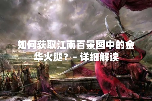 如何获取江南百景图中的金华火腿？- 详细解读