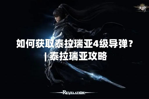 如何获取泰拉瑞亚4级导弹？ | 泰拉瑞亚攻略
