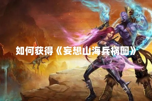 如何获得《妄想山海兵祸图》