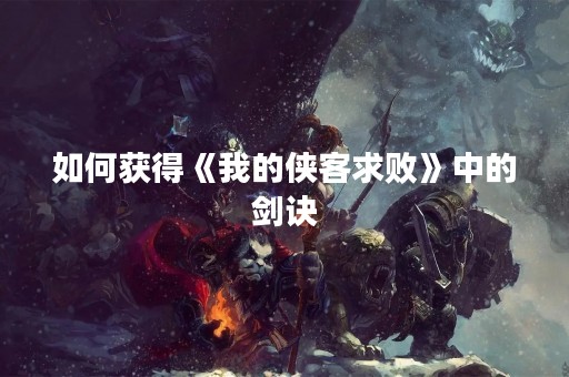 如何获得《我的侠客求败》中的剑诀