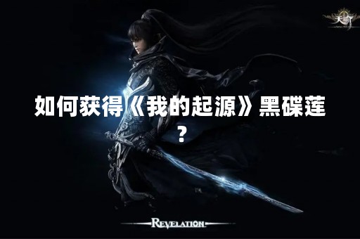 如何获得《我的起源》黑碟莲？