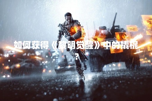 如何获得《黎明觉醒》中的撬棍？