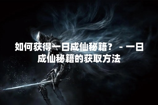 如何获得一日成仙秘籍？ - 一日成仙秘籍的获取方法