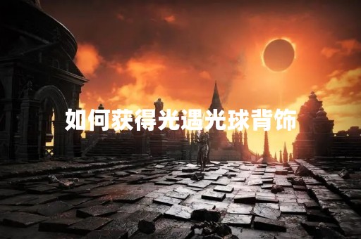 如何获得光遇光球背饰
