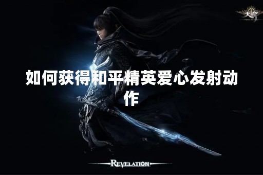 如何获得和平精英爱心发射动作