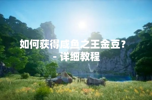 如何获得咸鱼之王金豆？ - 详细教程