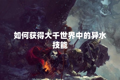 如何获得大千世界中的异水技能