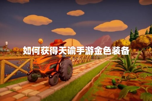 如何获得天谕手游金色装备