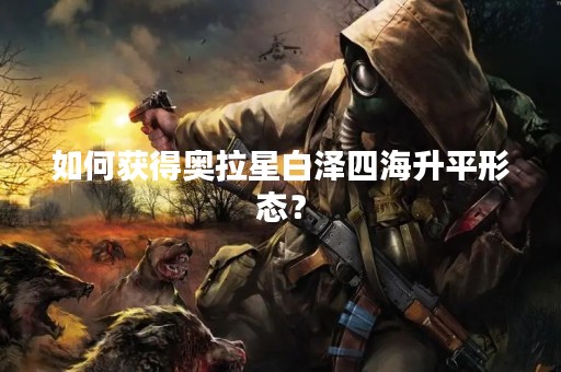 如何获得奥拉星白泽四海升平形态？