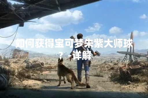 如何获得宝可梦朱紫**球？-详解
