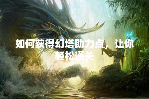 如何获得幻塔助力点，让你轻松通关