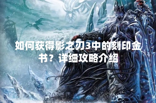 如何获得影之刃3中的刻印金书？详细攻略介绍