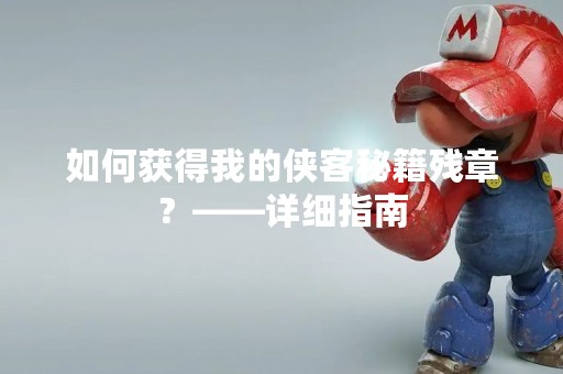如何获得我的侠客秘籍残章？——详细指南