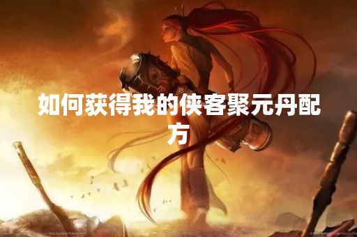 如何获得我的侠客聚元丹配方