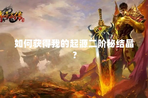 如何获得我的起源二阶秘结晶？