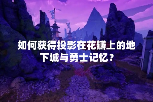 如何获得投影在花瓣上的地下城与勇士记忆？
